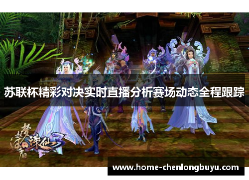 苏联杯精彩对决实时直播分析赛场动态全程跟踪